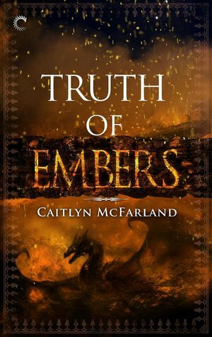 Truth of Embers by Caitlyn McFarland