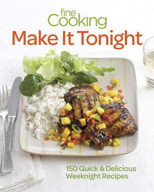 Fine Cooking Make It Tonight: 150 Quick & Delicious Weeknight Recipes by Fine Cooking Magazine