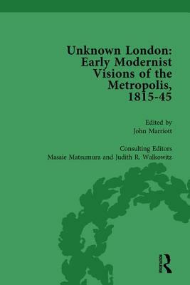 Unknown London Vol 1: Early Modernist Visions of the Metropolis, 1815-45 by Masaie Matsumara, Judith Walkowitz, John Marriott