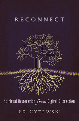 Reconnect: Spiritual Restoration from Digital Distraction by Ed Cyzewski