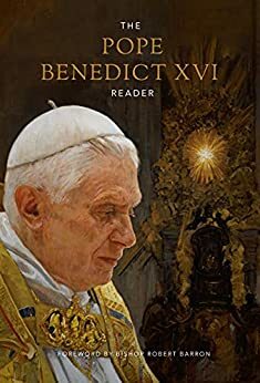 The Pope Benedict XVI Reader by Pope Benedict XVI, Archbishop Robert Barron