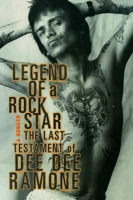 Legend of a Rock Star: A Memoir: The Last Testament of Dee Dee Ramone by Dee Dee Ramone