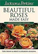 Jackson &amp; Perkins Beautiful Roses Made Easy: Southwestern Edition by Bruce Asakawa, Sharon Asakawa, Teri Dunn