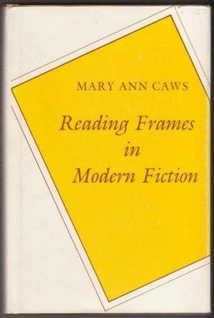 Reading Frames in Modern Fiction by Mary Ann Caws