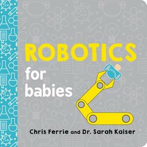 Robotics for Babies by Sarah Kaiser, Chris Ferrie