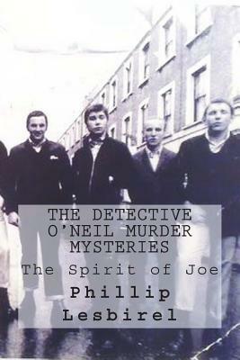 The Detective O'Neil Murder Mysteries: The Spirit of Joe by Phillip Lesbirel