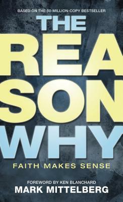 The Reason Why: Faith Makes Sense by Mark Mittelberg