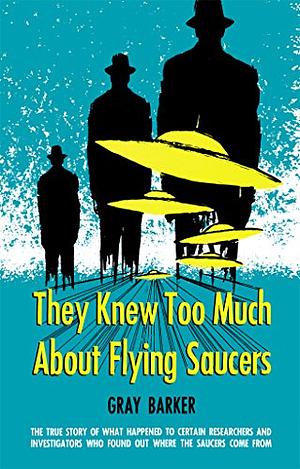 They Knew Too Much about Flying Saucers by Gray Barker