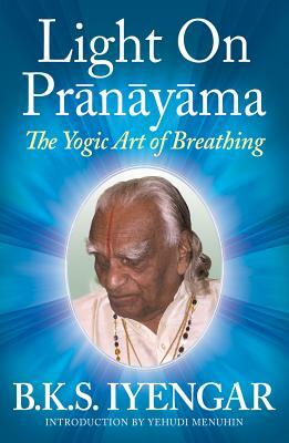 Light on Pranayama: The Definitive Guide to the Art of Breathing by B.K.S. Iyengar