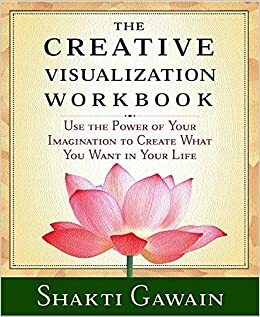 The Creative Visualization Workbook by Shakti Gawain