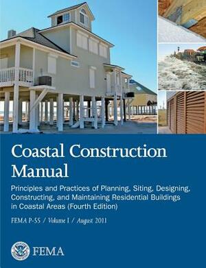 Coastal Construction Manual Volume 1: Principles and Practices of Planning, Siting, Designing, Constructing, and Maintaining Residential Buildings in by Federal Emergency Management Agency, U. S. Department of Homeland Security
