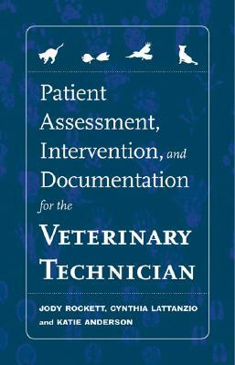 Patient Assessment, Intervention and Documentation for the Veterinary Technician: A Guide to Developing Care Plans and Soap's by Katie Anderson, Cynthia Lattanzio, Jody Rockett