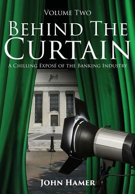 Behind the Curtain: A Chilling Exposé of the Banking Industry by John Hamer