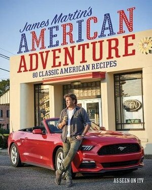 James Martin's American Adventure: 80 classic American recipes by James Martin