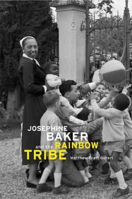 Josephine Baker and the Rainbow Tribe by Matthew Pratt Guterl