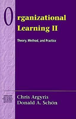 Organizational Learning II: Theory, Method, and Practice by David Schon, Chris Argyris