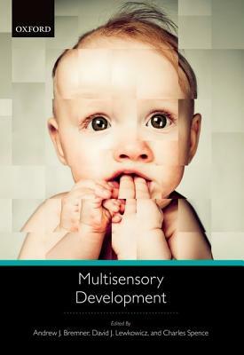 Multisensory Development by Andrew J. Bremner, Charles Spence, David J. Lewkowicz