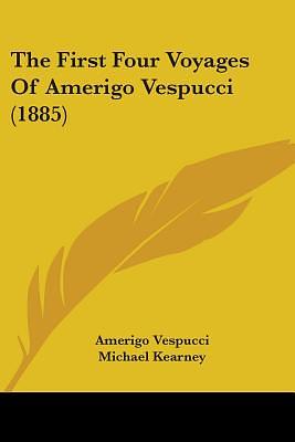 The First Four Voyages Of Amerigo Vespucci (1885) by Amerigo Vespucci