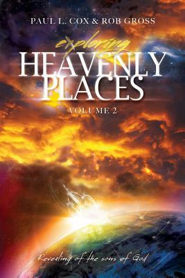 Exploring Heavenly Places - Volume 2 - Revealing of the Sons of God by Paul Cox, Rob Gross