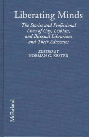 Liberating Minds: The Stories and Professional Lives of Gay, Lesbian and Bisexual Librarians and Their Advocates by Deborah Turner, Norman G. Kester