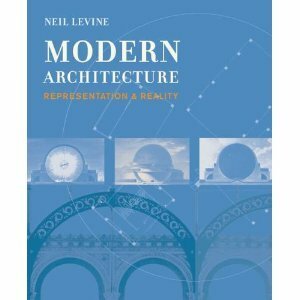 Modern Architecture: Representation and Reality by Neil Levine