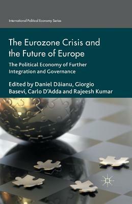 The Eurozone Crisis and the Future of Europe: The Political Economy of Further Integration and Governance by 