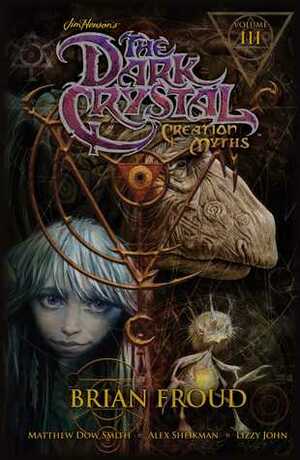 Jim Henson's The Dark Crystal: Creation Myths, Volume 3 by Alan Sheikman, Matthew Dow Smith, Brian Froud
