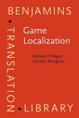 Game Localization: Translating for the Global Digital Entertainment Industry by Carmen Mangiron, Minako O'Hagan