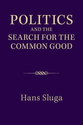 Politics and the Search for the Common Good by Hans Sluga