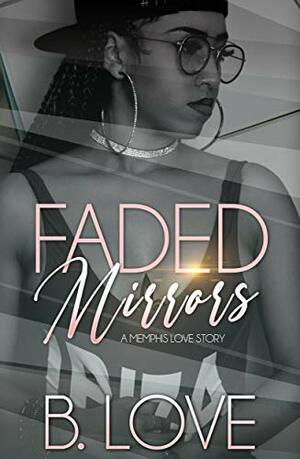 Faded Mirrors: A Memphis Love Story by B. Love