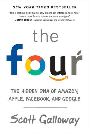 THE FOUR* THE HIDDEN DNA OF AMAZON, APPLE, FACEBOOK, AND GOOGLE by Scott Galloway, Scott Galloway