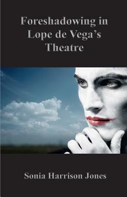 Foreshadowing in Lope de Vega's Theatre by Sonia Jones