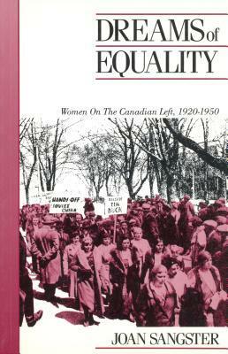 Dreams of Equality: Women on the Canadian Left, 1920-1950 (Canadian Social History Series) by Joan Sangster