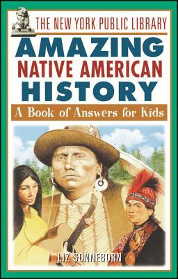 The New York Public Library Amazing Native American History: A Book of Answers for Kids by Liz Sonneborn, The New York Public Library