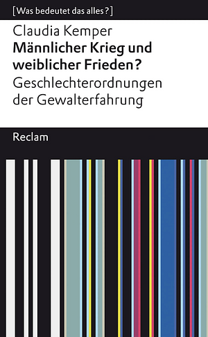 Männlicher Krieg und weiblicher Frieden? Geschlechterordnung von Gewalterfahrungen by Claudia Kemper