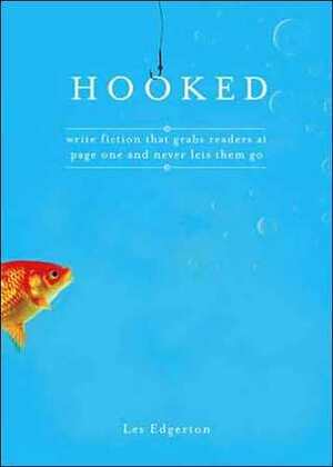 Hooked: Write Fiction That Grabs Readers At Page One And Never Lets Them Go by Les Edgerton