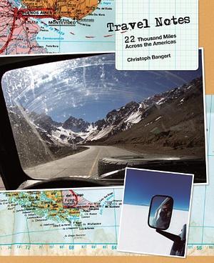 Travel Notes: 22 Thousand Miles Across the Americas by Christoph Bangert