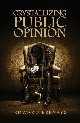 Crystallizing Public Opinion by Edward Bernays