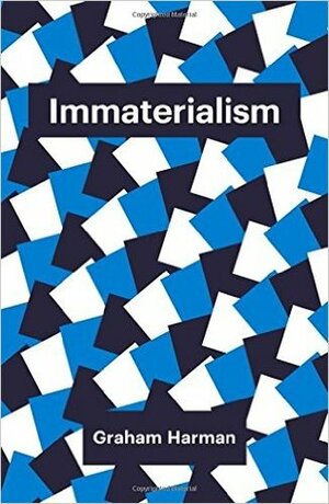 Immaterialism: Objects and Social Theory by Graham Harman