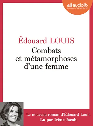 Combats et métamorphoses d'une femme by Édouard Louis