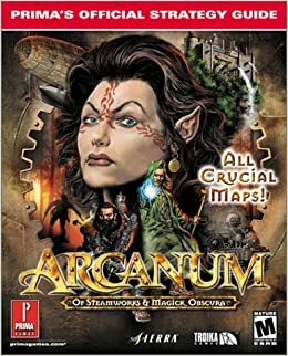 Arcanum: Of Steamworks & Magick Obscura by David Ladyman, Prima Games, Melissa Tyler, IMGS Inc., Beth Loubet