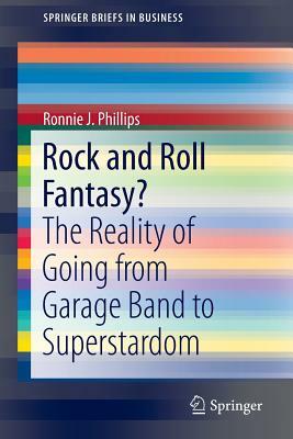 Rock and Roll Fantasy?: The Reality of Going from Garage Band to Superstardom by Ronnie Phillips