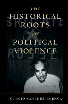 The Historical Roots of Political Violence: Revolutionary Terrorism in Affluent Countries by Ignacio Sánchez-Cuenca