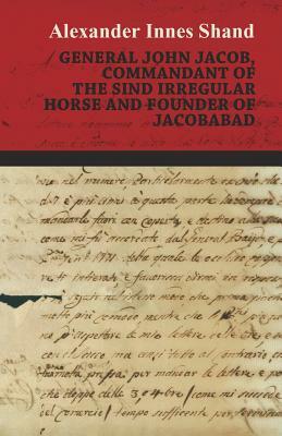 General John Jacob, Commandant Of The Sind Irregular Horse And Founder Of Jacobabad by Alexander Innes Shand
