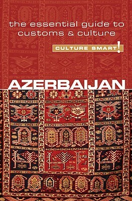 Culture Smart! Azerbaijan: The Essential Guide to Customs & Culture by Culture Smart!, Nikki Kazimova