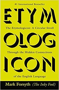 The Etymologicon: A Circular Stroll through the Hidden Connections of the English Language by Mark Forsyth