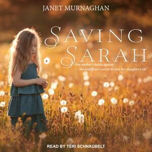 Saving Sarah: One Mother's Battle Against the Health Care System to Save Her Daughter's Life by Janet Murnaghan