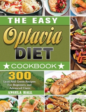 The Easy Optavia Diet Cookbook: 300 Lean And Green Recipes For Beginners and Advanced Users by Angela Hall