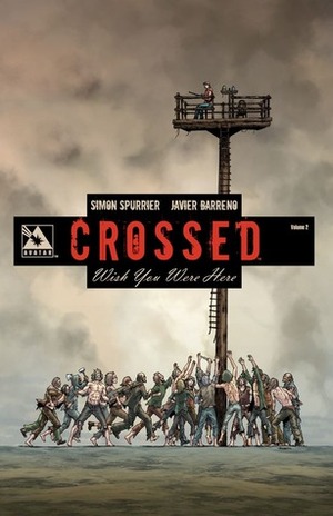 Crossed: Wish You Were Here, Volume 2 by Javier Barreno, Simon Spurrier