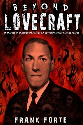 Beyond Lovecraft: An Anthology of fiction inspired by H.P.Lovecraft and the Cthulhu Mythos by Frank Forte